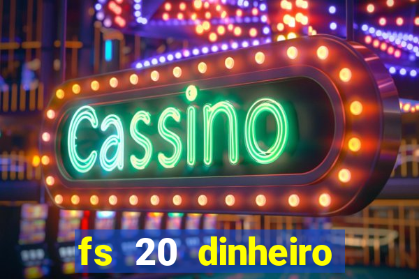 fs 20 dinheiro infinito download